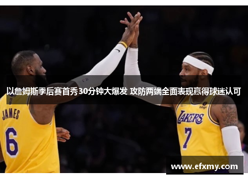 以詹姆斯季后赛首秀30分钟大爆发 攻防两端全面表现赢得球迷认可